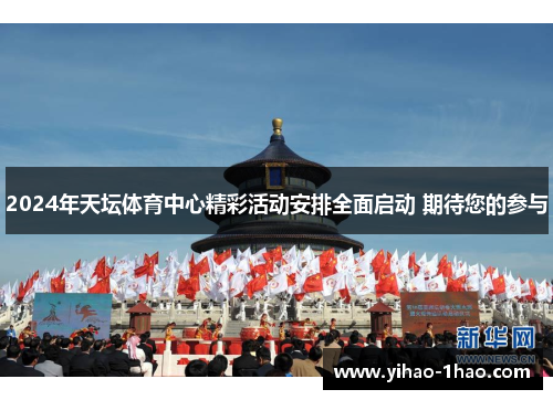 2024年天坛体育中心精彩活动安排全面启动 期待您的参与