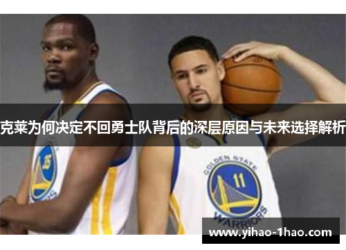 克莱为何决定不回勇士队背后的深层原因与未来选择解析