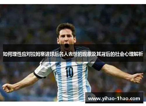 如何理性应对拉姆塞进球后名人去世的现象及其背后的社会心理解析