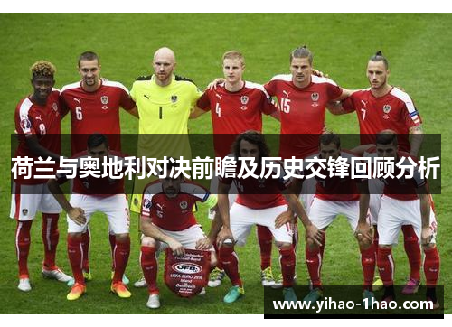 荷兰与奥地利对决前瞻及历史交锋回顾分析