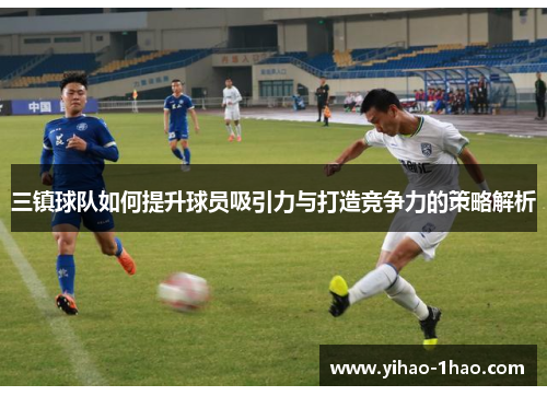 三镇球队如何提升球员吸引力与打造竞争力的策略解析