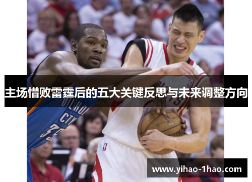 主场惜败雷霆后的五大关键反思与未来调整方向