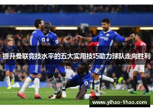 提升曼联竞技水平的五大实用技巧助力球队走向胜利