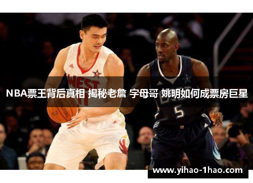 NBA票王背后真相 揭秘老詹 字母哥 姚明如何成票房巨星