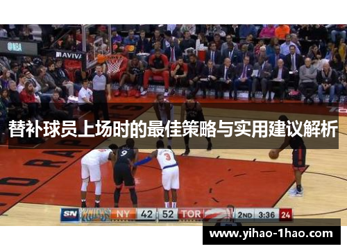 替补球员上场时的最佳策略与实用建议解析
