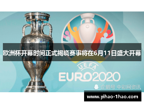 欧洲杯开幕时间正式揭晓赛事将在6月11日盛大开幕